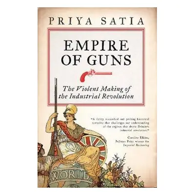 Empire of Guns - Satia, Priya