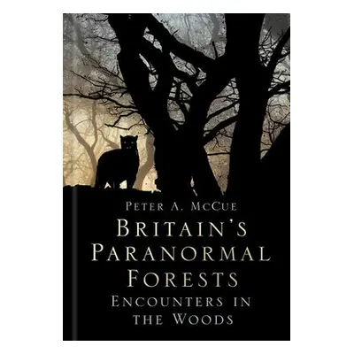 Britain's Paranormal Forests - McCue, Peter A.