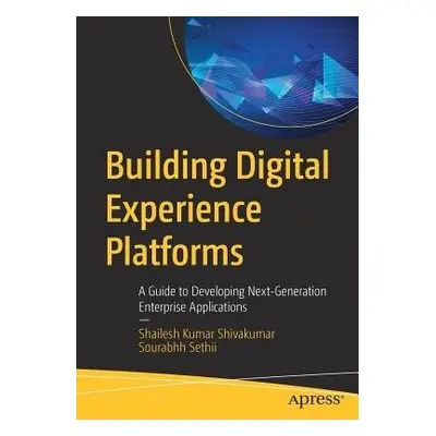 Building Digital Experience Platforms - Shivakumar, Shailesh Kumar a Sethii, Sourabhh