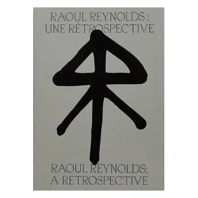 Raoul Reynolds: A Retrospective - Zappia, Francesca a Zappia, Francesca