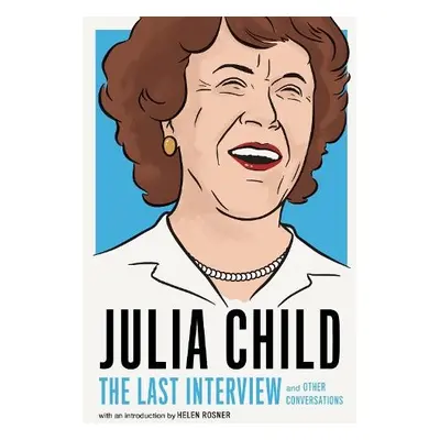 Julia Child: The Last Interview - Child, Julia