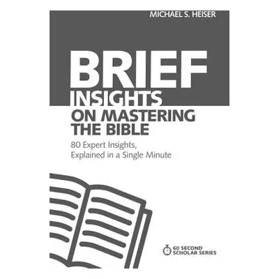 Brief Insights on Mastering the Bible - Heiser, Michael S.