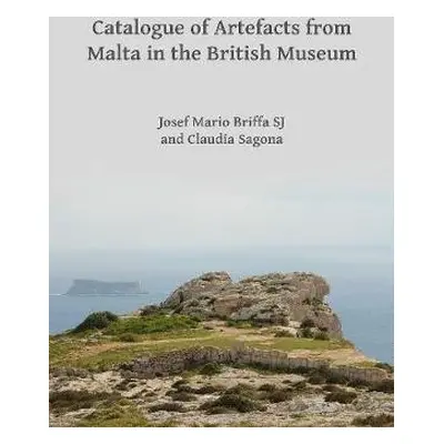 Catalogue of Artefacts from Malta in the British Museum - Briffa SJ, Josef Mario a Sagona, Claud