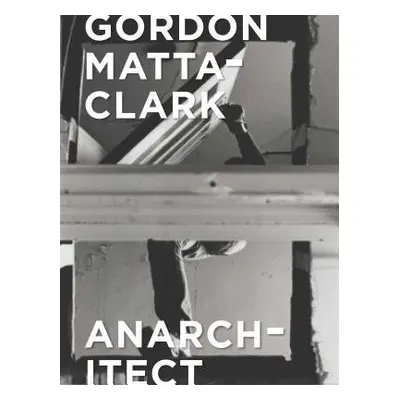 Gordon Matta-Clark - Bessa, Antonio Sergio a Fiore, Jessamyn