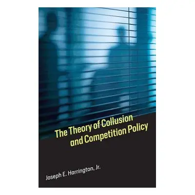 Theory of Collusion and Competition Policy - Harrington, Joseph E., Jr. (Professor of Economics,