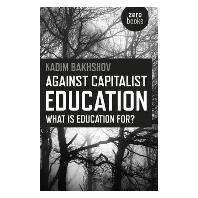 Against Capitalist Education – What is Education for? - Bakhshov, Nadim