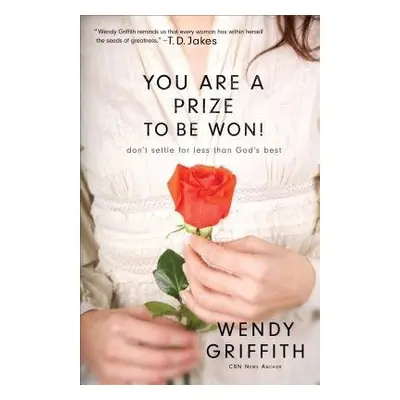 You Are a Prize to be Won! – Don`t Settle for Less Than God`s Best - Griffith, Wendy