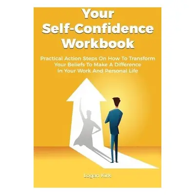 Your Self-Confidence Workbook - Kirk, Logan