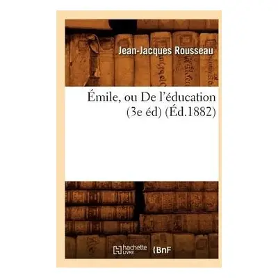 ?mile, Ou de l'?ducation (3e ?d) (?d.1882) - Rousseau, Jean-Jacques