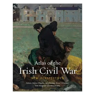 Atlas of the Irish Civil War