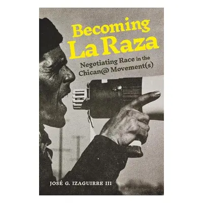 Becoming La Raza - Izaguirre III, Jose G.