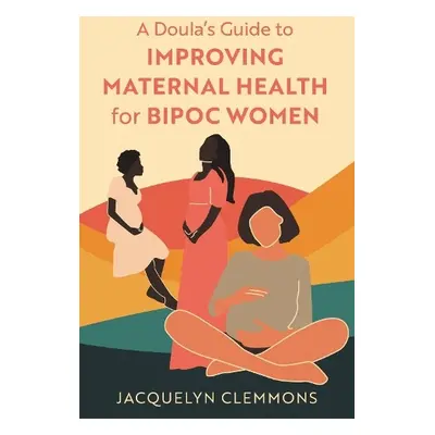 Doula's Guide to Improving Maternal Health for BIPOC Women - Clemmons, Jacquelyn