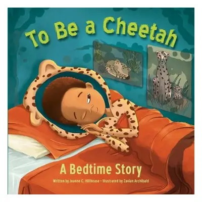 To Be a Cheetah a Bedtime Story - Hillhouse, Joanne C