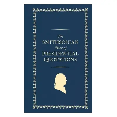 Smithsonian Book of Presidential Quotations - Smithsonian Institution