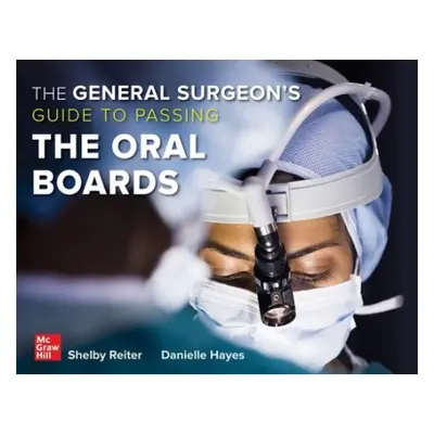 General Surgeon's Guide to Passing the Oral Boards - Reiter, Shelby a Hayes, Danielle