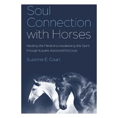 Soul Connection with Horses - Court, Suzanne E.