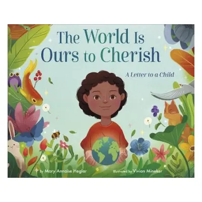 World Is Ours to Cherish: A Letter to a Child - Heglar, Mary Annaise a Mineker, Vivian