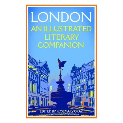 London: An Illustrated Literary Companion - Gray, Rosemary