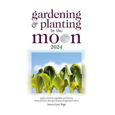 Gardening and Planting by the Moon 2024 - Lynn Page, James