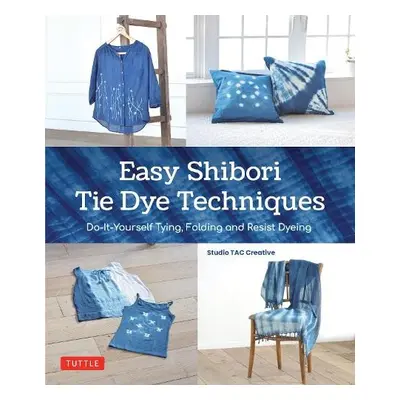 Easy Shibori Tie Dye Techniques - Studio TAC Creative