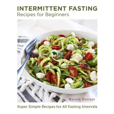 Intermittent Fasting Recipes for Beginners - Poirier, Nicole