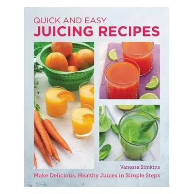 Quick and Easy Juicing Recipes - Simkins, Vanessa