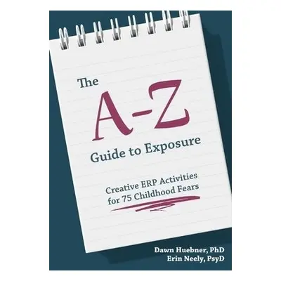 A-Z Guide to Exposure - Huebner, Dawn, PhD a Neely, Erin