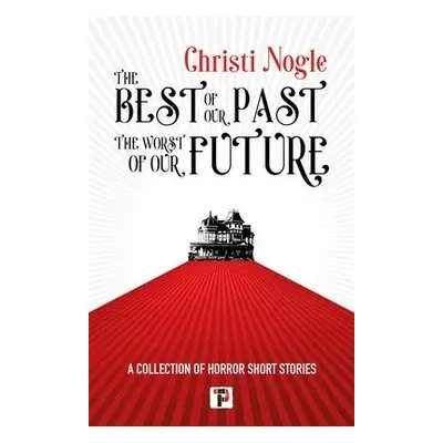 Best of Our Past, the Worst of Our Future - Nogle, Christi