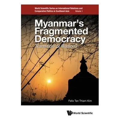 Myanmar's Fragmented Democracy: Transition Or Illusion? - Tan, Felix Thiam Kim (Ntu, S'pore)