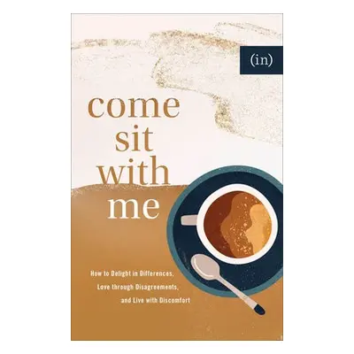 Come Sit with Me – How to Delight in Differences, Love through Disagreements, and Live with Disc