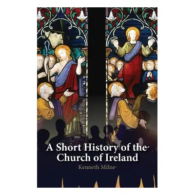 Short History of the Church of Ireland - Milne, Kenneth