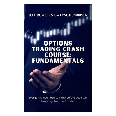 Options Trading Crash Course - Fundamentals - Bowick, Jeff a Henriksen, Dwayne