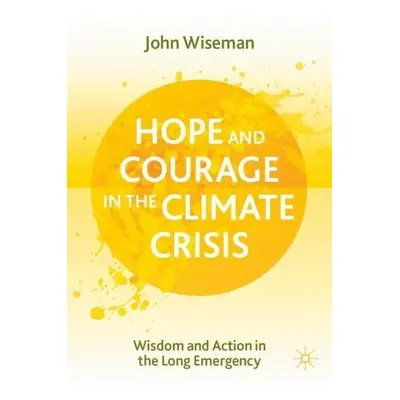 Hope and Courage in the Climate Crisis - Wiseman, John