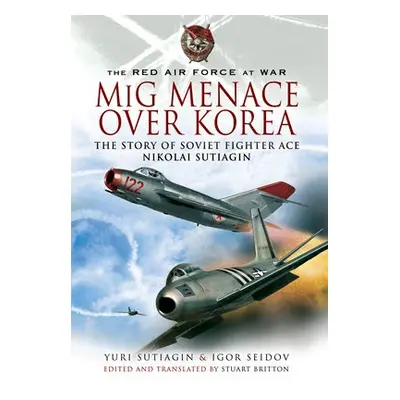 MIG Menace Over Korea - Sutiagin, Yuri