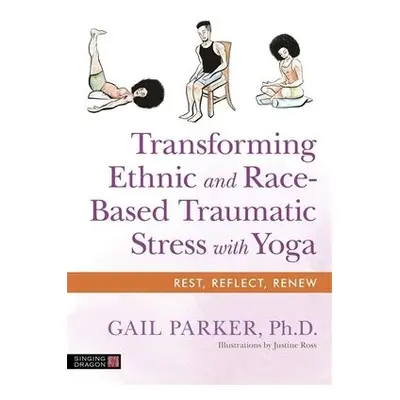 Transforming Ethnic and Race-Based Traumatic Stress with Yoga - Parker, Gail