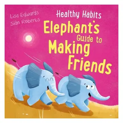 Healthy Habits: Elephant's Guide to Making Friends - Edwards, Lisa