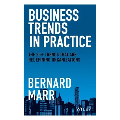 Business Trends in Practice - Marr, Bernard (Advanced Performance Institute, Buckinghamshire, UK