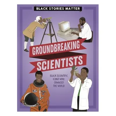 Black Stories Matter: Groundbreaking Scientists - Miller, J.P.