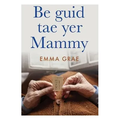 be guid tae yer mammy - Grae, Emma