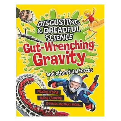 Disgusting and Dreadful Science: Gut-wrenching Gravity and Other Fatal Forces - Claybourne, Anna