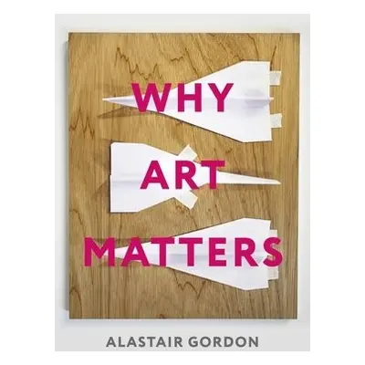 Why Art Matters - Gordon, Alastair