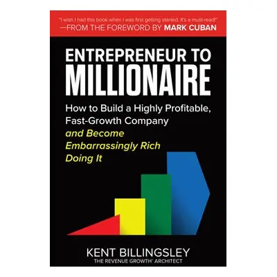 Entrepreneur to Millionaire: How to Build a Highly Profitable, Fast-Growth Company and Become Em