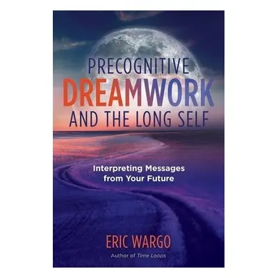 Precognitive Dreamwork and the Long Self - Wargo, Eric