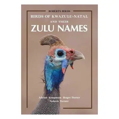 Birds of KwaZulu-Natal and Their Zulu Names - Koopman, Adrian a Porter, Roger a Turner, Noleen