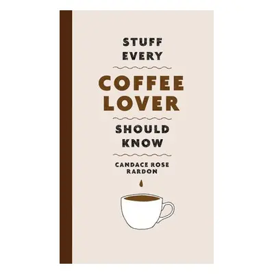 Stuff Every Coffee Lover Should Know - Rardon, Candace Rose