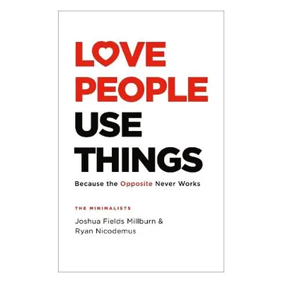 Love People, Use Things - Millburn, Joshua Fields a Nicodemus, Ryan