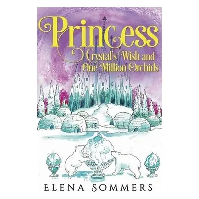 Princess Crystal's Wish and One Million Orchids - Sommers, Elena