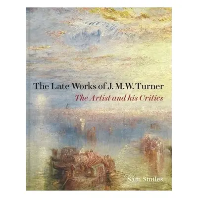 Late Works of J. M. W. Turner - Smiles, Sam