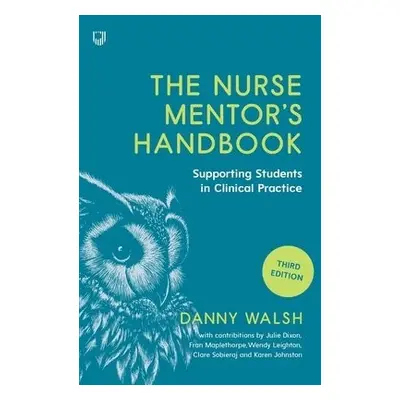 Nurse Mentor's Handbook: Supporting Students in Clinical Practice 3e - Walsh, Danny