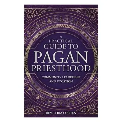 Practical Guide to Pagan Priesthood - O'Brien, Rev. Lora